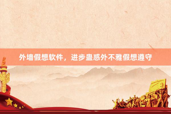 外墙假想软件，进步蛊惑外不雅假想遵守